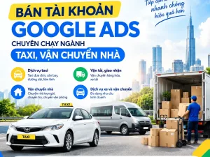 Bán Tài Khoản Google Ads Chuyên Chạy Ngành Taxi, Vận Chuyển Nhà